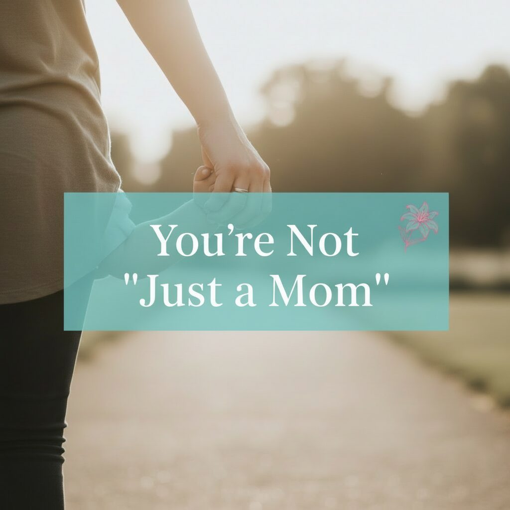 Mother holding child’s hand with text overlay “You’re Not ‘Just a Mom’”